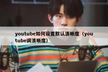 youtube如何设置默认清晰度（youtube调清晰度）