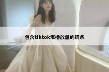 包含tiktok涨播放量的词条