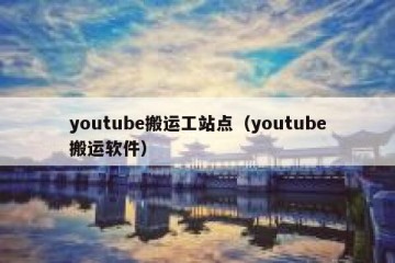 youtube搬运工站点（youtube搬运软件）