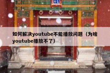 如何解决youtube不能播放问题（为啥youtube播放不了）