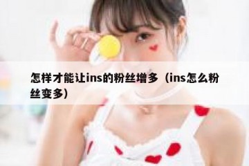 怎样才能让ins的粉丝增多（ins怎么粉丝变多）