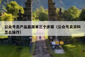 公众号卖产品最简单三个步骤（公众号卖资料怎么操作）