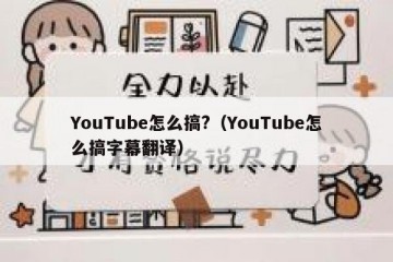 YouTube怎么搞?（YouTube怎么搞字幕翻译）