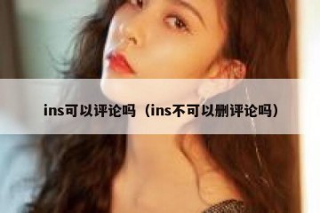 ins可以评论吗（ins不可以删评论吗）