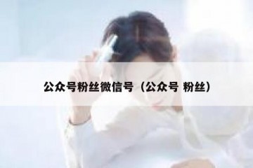 公众号粉丝微信号（公众号 粉丝）