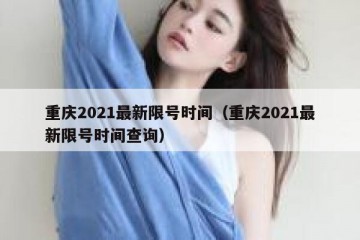 重庆2021最新限号时间（重庆2021最新限号时间查询）