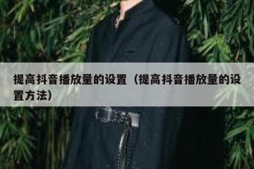 提高抖音播放量的设置（提高抖音播放量的设置方法）