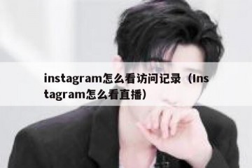 instagram怎么看访问记录（Instagram怎么看直播）