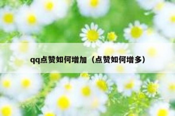 qq点赞如何增加（点赞如何增多）