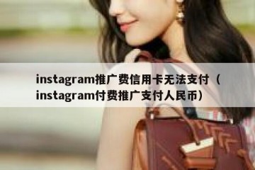 instagram推广费信用卡无法支付（instagram付费推广支付人民币）