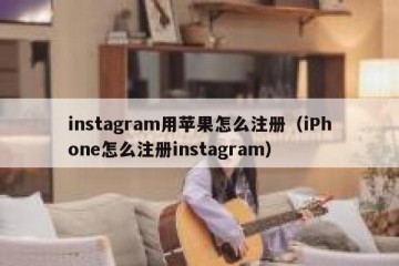 instagram用苹果怎么注册（iPhone怎么注册instagram）