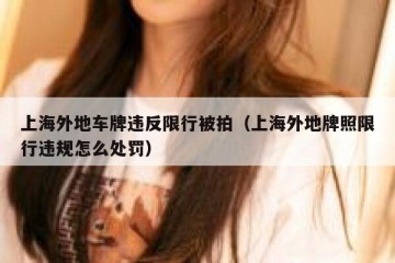上海外地车牌违反限行被拍（上海外地牌照限行违规怎么处罚）