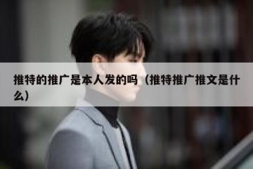推特的推广是本人发的吗（推特推广推文是什么）