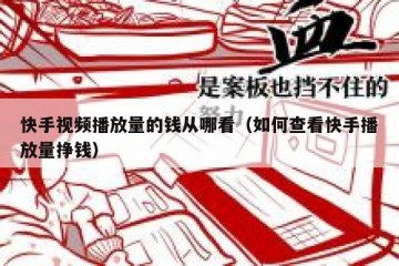 快手视频播放量的钱从哪看（如何查看快手播放量挣钱）