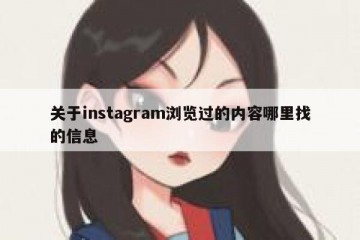 关于instagram浏览过的内容哪里找的信息