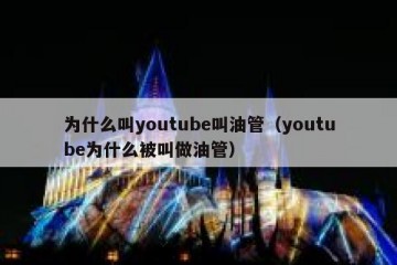 为什么叫youtube叫油管（youtube为什么被叫做油管）
