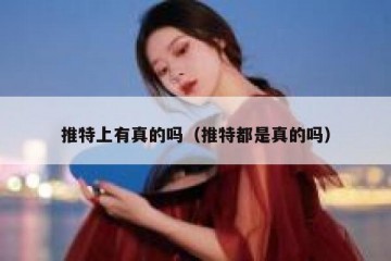 推特上有真的吗（推特都是真的吗）