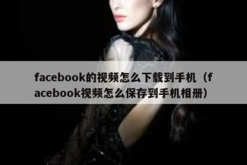 facebook的视频怎么下载到手机（facebook视频怎么保存到手机相册）