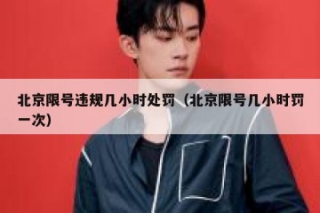 北京限号违规几小时处罚（北京限号几小时罚一次）