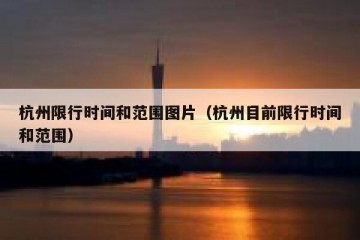 杭州限行时间和范围图片（杭州目前限行时间和范围）