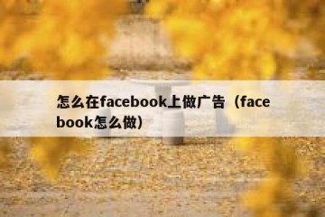怎么在facebook上做广告（facebook怎么做）