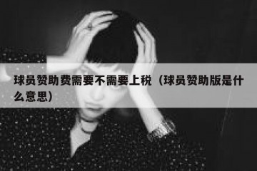 球员赞助费需要不需要上税（球员赞助版是什么意思）