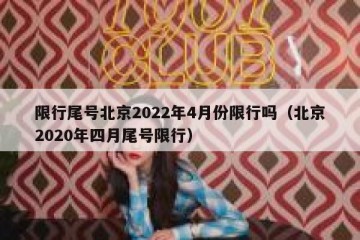 限行尾号北京2022年4月份限行吗（北京2020年四月尾号限行）