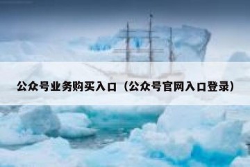 公众号业务购买入口（公众号官网入口登录）