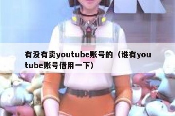 有没有卖youtube账号的（谁有youtube账号借用一下）