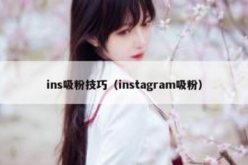 ins吸粉技巧（instagram吸粉）
