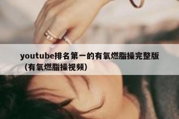 youtube排名第一的有氧燃脂操完整版（有氧燃脂操视频）