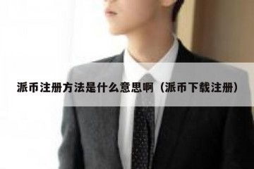 派币注册方法是什么意思啊（派币下载注册）