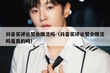 抖音买评论赞会限流吗（抖音买评论赞会限流吗是真的吗）