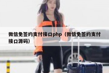 微信免签约支付接口php（微信免签约支付接口源码）
