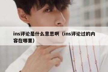ins评论是什么意思啊（ins评论过的内容在哪里）
