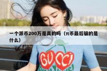 一个派币200万是真的吗（π币最后骗的是什么）