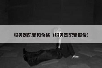 服务器配置和价格（服务器配置报价）