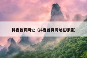 抖音首页网址（抖音首页网址在哪里）