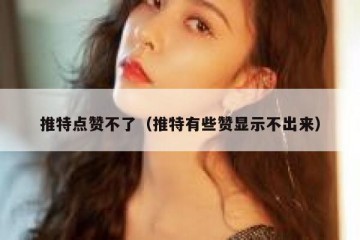 推特点赞不了（推特有些赞显示不出来）