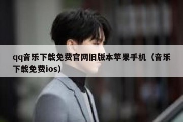 qq音乐下载免费官网旧版本苹果手机（音乐下载免费ios）