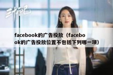 facebook的广告投放（facebook的广告投放位置不包括下列哪一项）