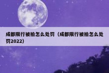 成都限行被拍怎么处罚（成都限行被拍怎么处罚2022）