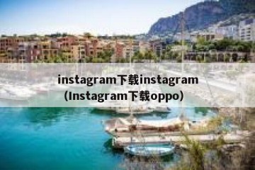 instagram下载instagram（Instagram下载oppo）