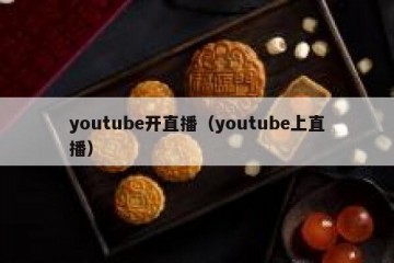 youtube开直播（youtube上直播）