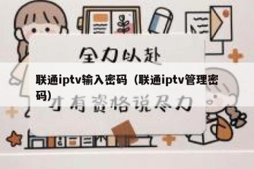 联通iptv输入密码（联通iptv管理密码）
