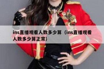 ins直播观看人数多少算（ins直播观看人数多少算正常）