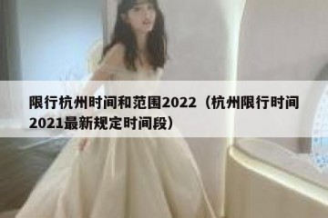 限行杭州时间和范围2022（杭州限行时间2021最新规定时间段）
