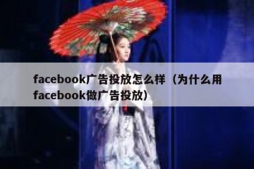 facebook广告投放怎么样（为什么用facebook做广告投放）
