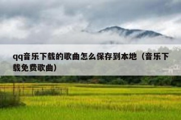 qq音乐下载的歌曲怎么保存到本地（音乐下载免费歌曲）