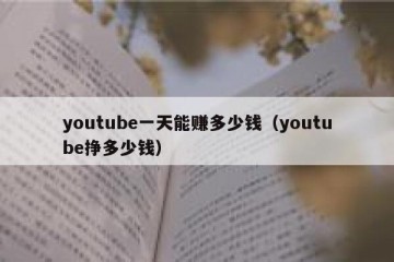 youtube一天能赚多少钱（youtube挣多少钱）